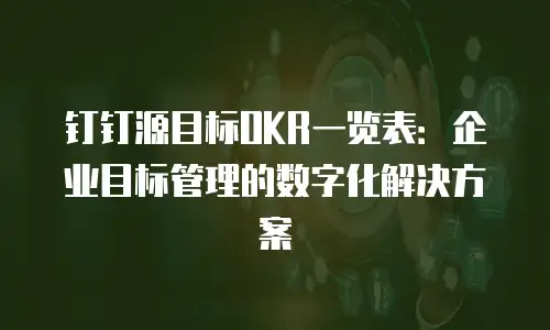 钉钉源目标OKR一览表：企业目标管理的数字化解决方案