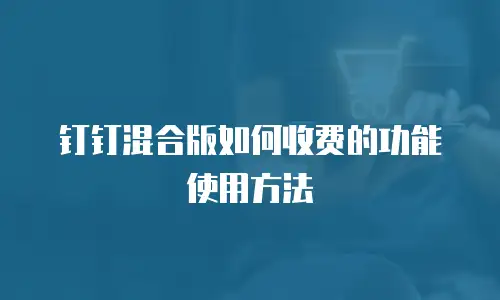 钉钉混合版如何收费的功能使用方法