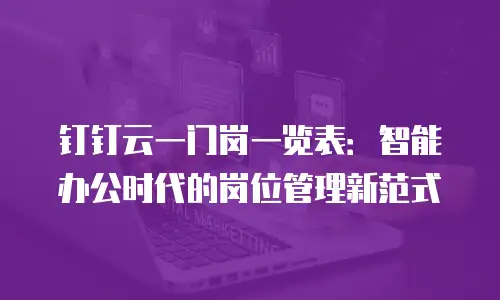 钉钉云一门岗一览表：智能办公时代的岗位管理新范式
