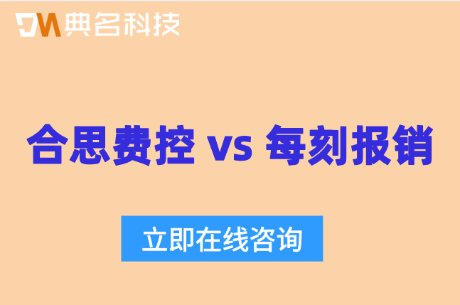 合思费控 vs 每刻报销：合思费控和每刻报销怎么选
