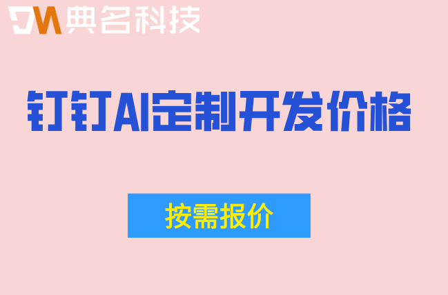 钉钉AI PaaS：钉钉ai定制开发价格多少钱