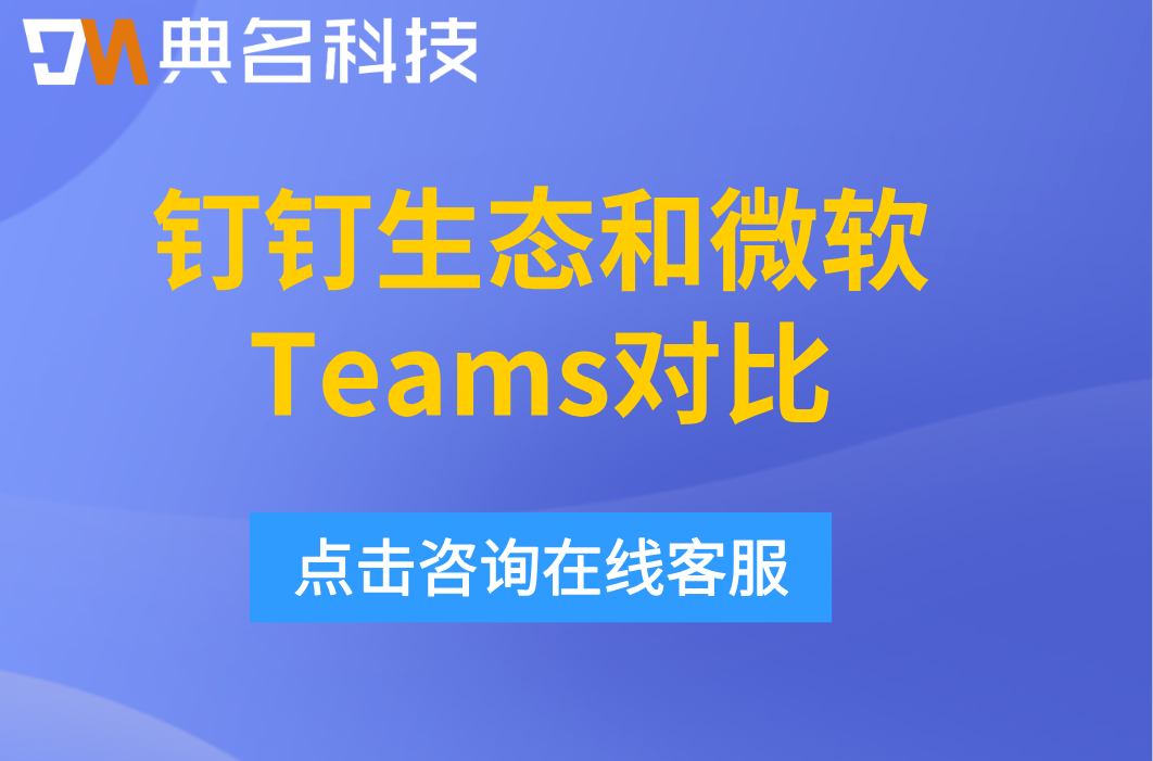 钉钉生态和微软Teams对比：哪个好