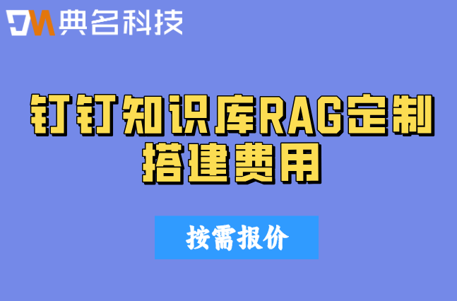 钉钉知识库RAG定制搭建费用:钉钉知识库搭建收费标准