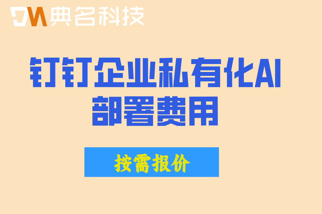 钉钉企业私有化AI部署费用:钉钉的专属版价格是多少