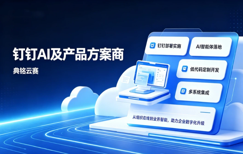 钉钉AI及产品方案商：企业钉钉服务商有哪些