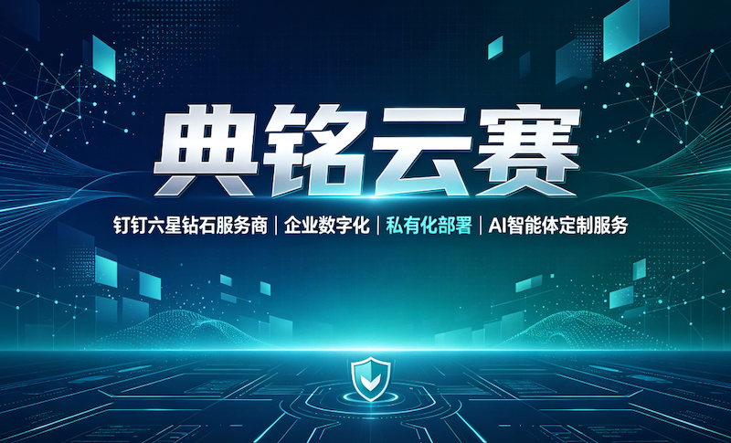 钉钉六星钻石服务商典铭云赛：企业数字化、私有化部署与 AI 智能体定制服务