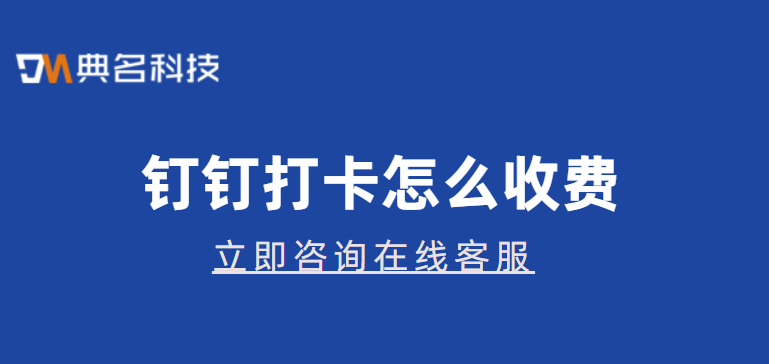 钉钉打卡价格:钉钉打卡怎么收费