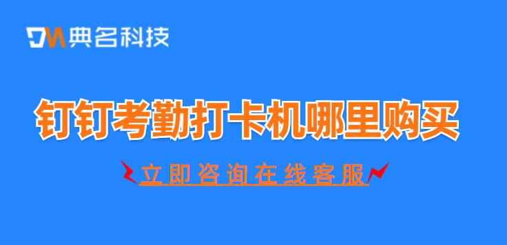 钉钉考勤打卡机哪里购买?企业用钉钉打卡一年费用