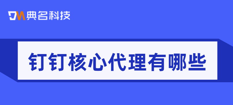 钉钉授权商：钉钉核心代理有哪些