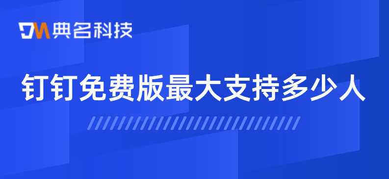 钉钉免费版最大支持多少人