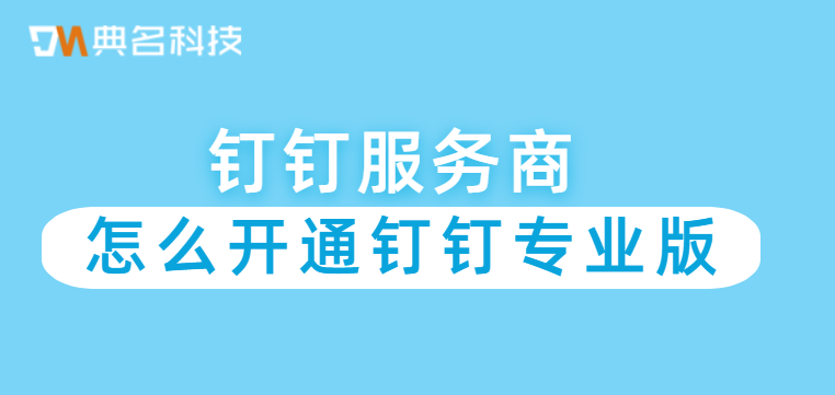 钉钉北京总部:怎么开通钉钉专业版