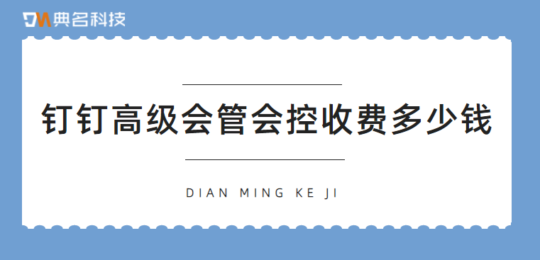 钉钉高级会管会控收费多少钱
