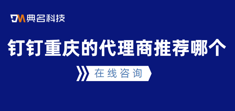 钉钉专业服务商：钉钉重庆的代理商推荐哪个