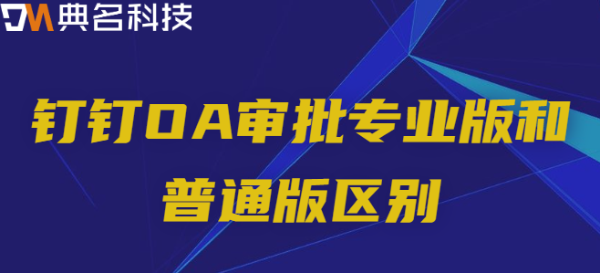 钉钉OA审批专业版和普通版区别
