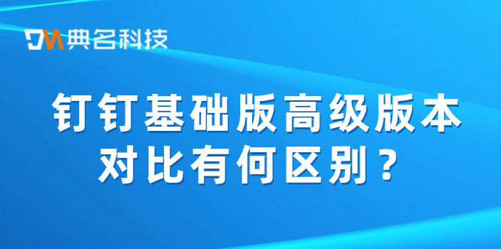 钉钉基础版高级版本对比有何区别
