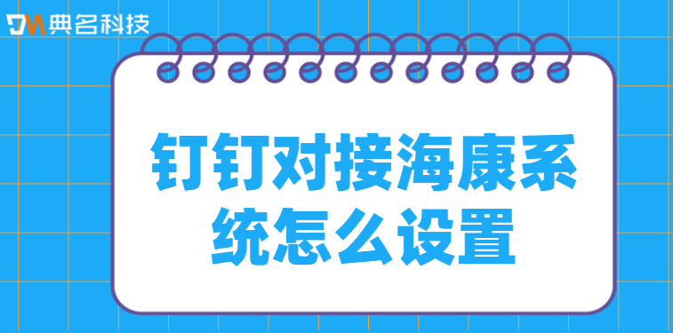 钉钉对接海康系统怎么设置