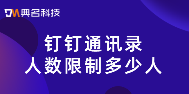 钉钉企业版:钉钉通讯录人数限制多少人