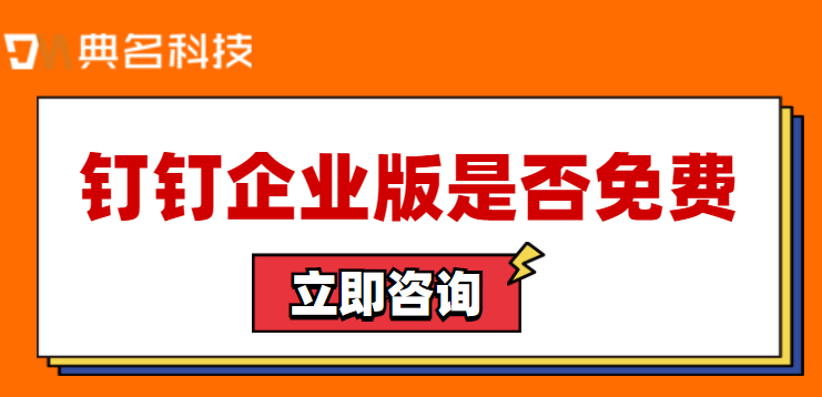 钉钉是免费吗?钉钉企业版是否免费