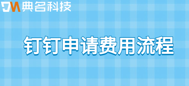 钉钉申请费用流程：钉钉中怎么申请费用报销