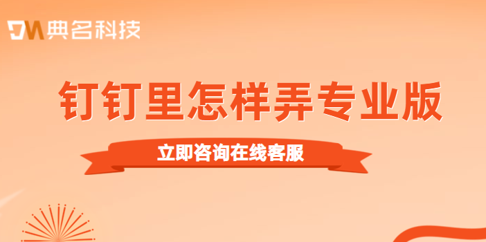 安庆钉钉服务商:钉钉里怎样弄专业版