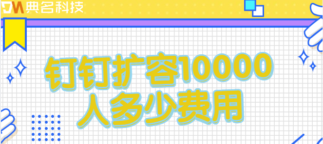 钉钉内部费用:钉钉扩容10000人多少费用