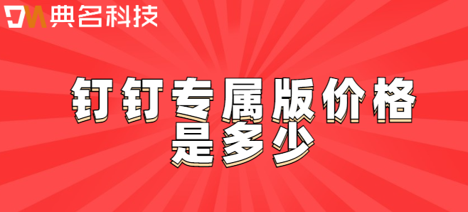 钉钉 浙江 价格:钉钉专属版价格是多少