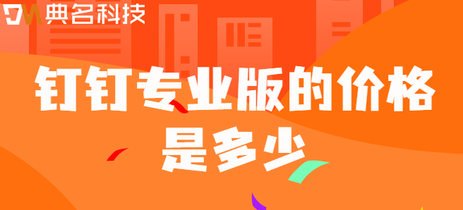 钉钉专业版发起人:钉钉专业版的价格是多少