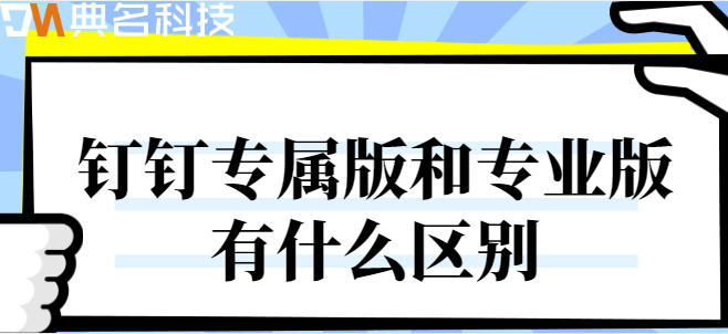 钉钉专属版 专业版：钉钉专属版和专业版有什么区别