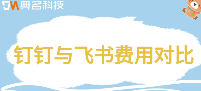 钉钉与飞书费用对比:飞书和钉钉的区别在哪