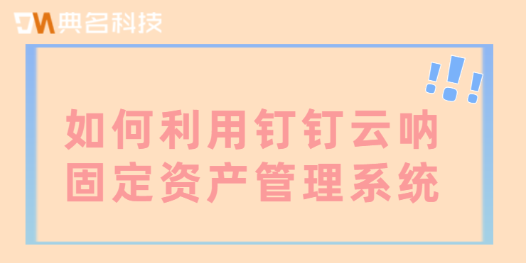钉钉固定资产盘点:如何利用钉钉云呐固定资产管理系统