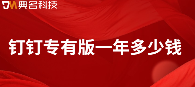 专有钉钉价格:钉钉专有版一年多少钱