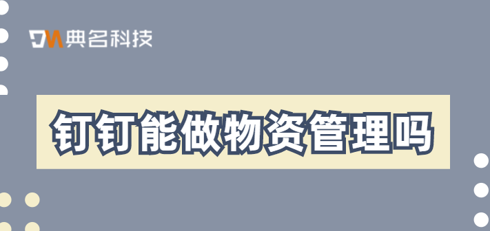 钉钉能做物资管理吗