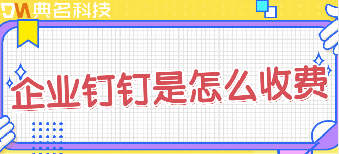 企业钉钉价格:企业钉钉是怎么收费