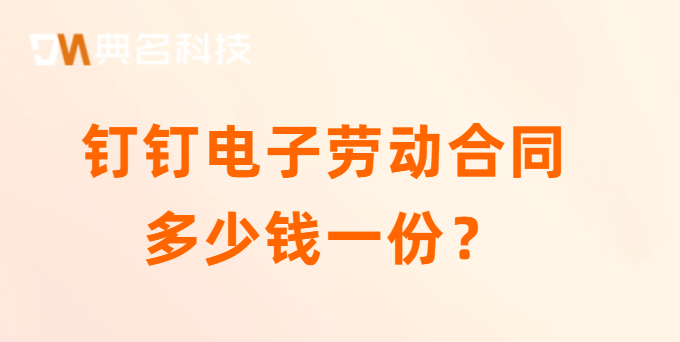 钉钉电子劳动合同多少钱一份