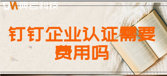 钉钉企业认证需要费用吗