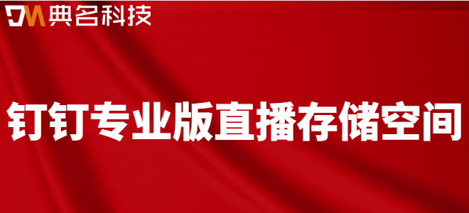 钉钉专业版直播存储空间:钉钉专业版直播多少钱