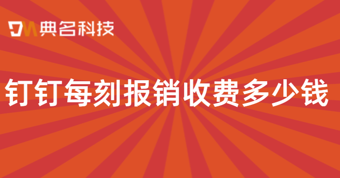 钉钉每刻报销价格,钉钉每刻报销收费标准