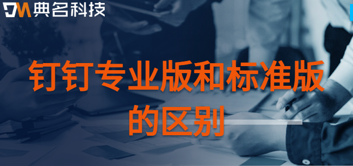 钉钉专业版 区别:钉钉专业版和标准版的区别
