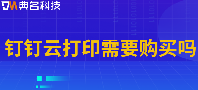 钉钉云打印需要购买吗?
