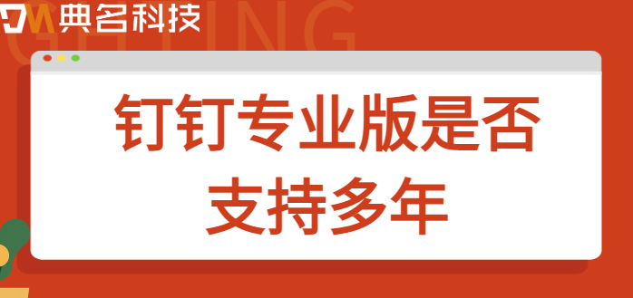 钉钉专业版是否支持多年