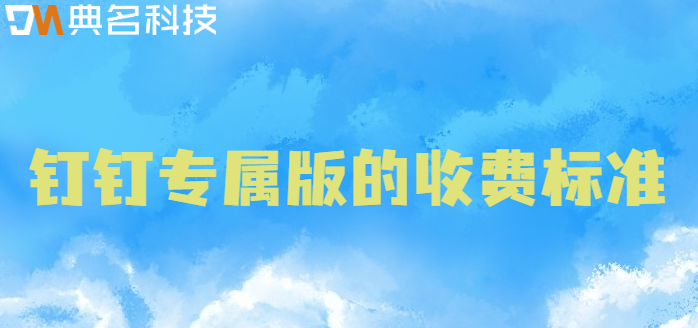 钉钉集团公司使用需要购买什么？钉钉专属版的收费标准