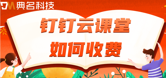 钉钉云课堂服务费用：钉钉云课堂如何收费
