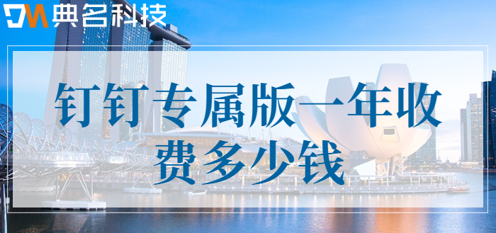 钉钉集团版价格:钉钉专属版一年收费多少钱