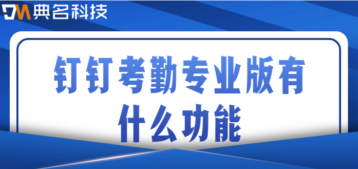 钉钉自动打卡1.0.5 专业版:钉钉考勤专业版有什么功能