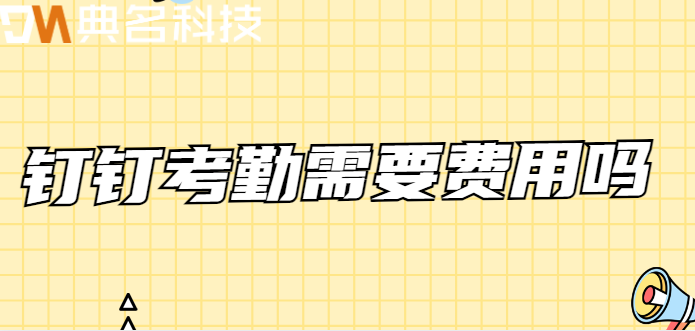 钉钉考勤需要费用吗