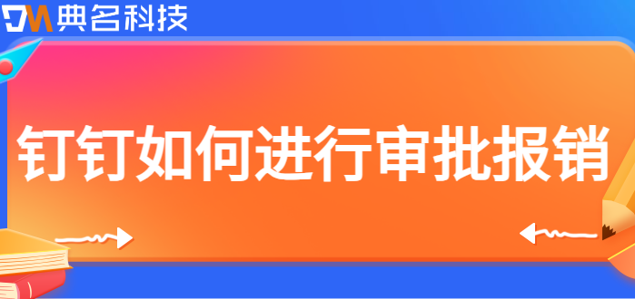 钉钉费用报销申请:钉钉如何进行审批报销