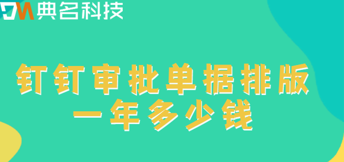 钉钉OA表单样式智能排版价格:钉钉审批单据排版一年多少钱