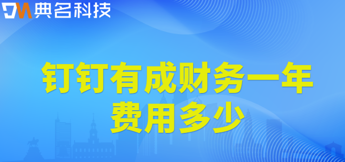钉钉有成财务:钉钉有成财务一年费用多少