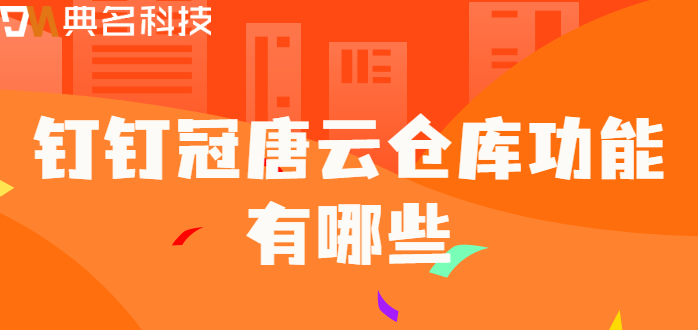钉钉出入库管理：钉钉冠唐云仓库功能有哪些
