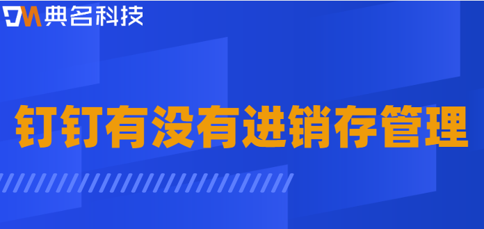 钉钉有没有进销存管理